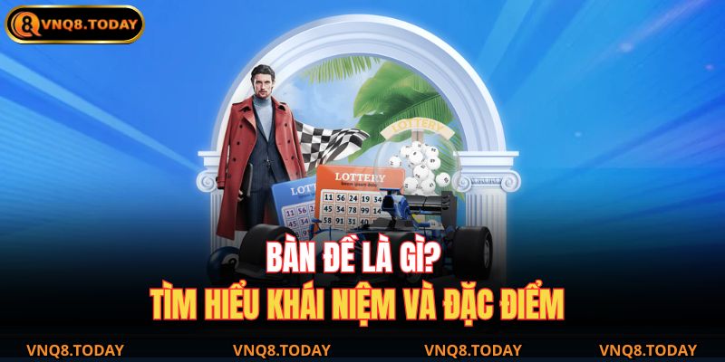 Bàn Đề Là Gì – Trải Nghiệm Phân Tích Số Hiện Đại Cùng VNQ8 2 Bàn đề là gì? Tìm hiểu khái niệm và đặc điểm