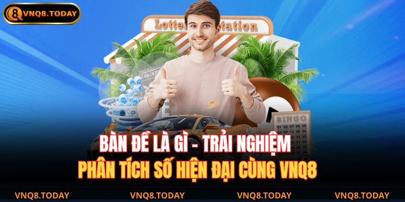 Bàn Đề Là Gì – Trải Nghiệm Phân Tích Số Hiện Đại Cùng VNQ8 5 bàn đề là gì