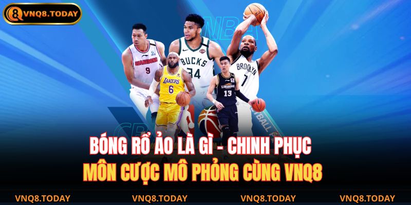 Bóng Rổ Ảo Là Gì – Chinh Phục Môn Cược Mô Phỏng Cùng VNQ8 1 Bóng rổ ảo là gì