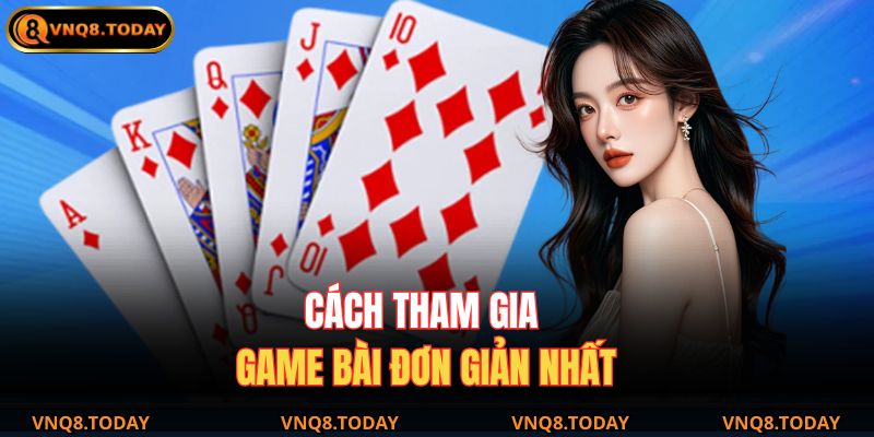 Hướng Dẫn Chơi Tiến Lên Miền Nam VNQ8 Chi Tiết 2025 3 Cách tham gia game bài đơn giản nhất