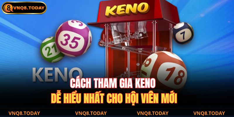 Keno VNQ8 – Bí Quyết Chơi Hiệu Quả Giúp Tăng Tỷ Lệ Thắng 3 Cách tham gia keno dễ hiểu nhất cho hội viên mới