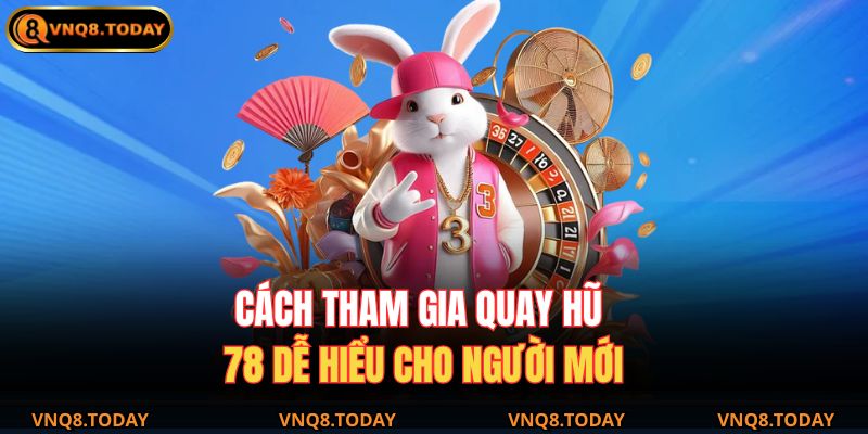 Nổ Hũ 78 VNQ8 – Trải Nghiệm Giải Trí Đỉnh Cao Tại Đây 3 Cách tham gia quay hũ 78 dễ hiểu cho người mới