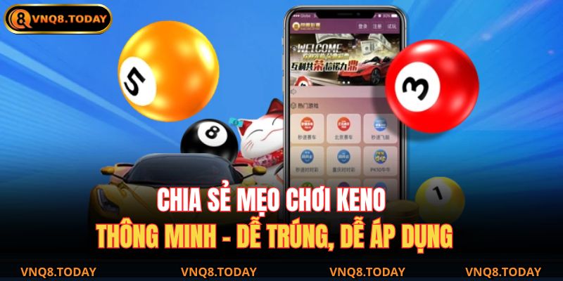 Keno VNQ8 – Bí Quyết Chơi Hiệu Quả Giúp Tăng Tỷ Lệ Thắng 4 Chia sẻ mẹo chơi keno thông minh – dễ trúng, dễ áp dụng