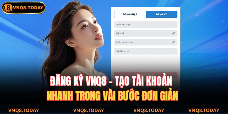 Đăng Ký VNQ8 - Tạo Tài Khoản Nhanh Trong Vài Bước Đơn Giản 1 đăng ký VNQ8