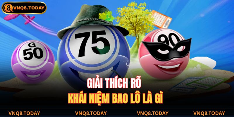 Bao Lô Là Gì – Cẩm Nang Hiểu Và Chơi Hiệu Quả Tại VNQ8 2 Giải thích rõ khái niệm bao lô là gì