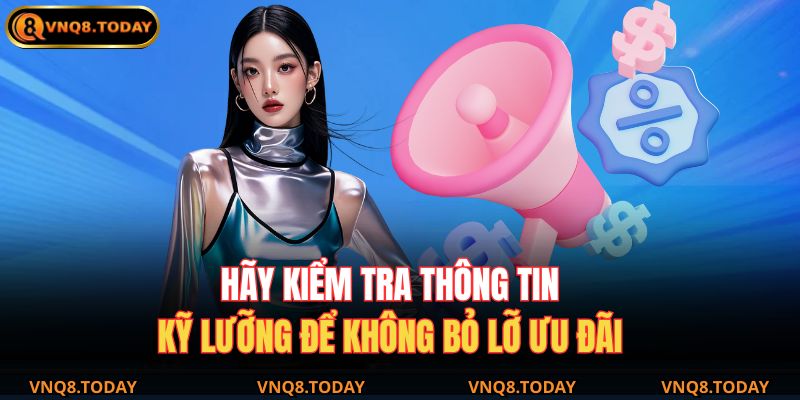 Khuyến mãi VNQ8 mới nhất – Ưu đãi cực hấp dẫn cho hội viên 4 Hãy kiểm tra thông tin kỹ lưỡng để không bỏ lỡ ưu đãi