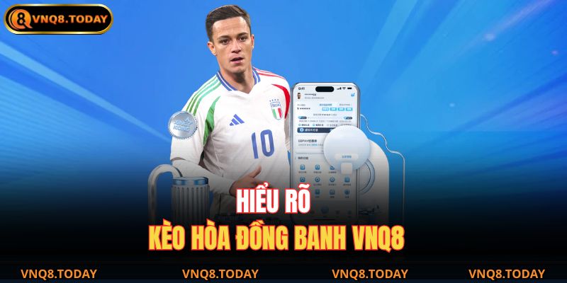 Kèo Hòa Đồng Banh – Hiểu Chuẩn Kinh Nghiệm Chơi Tại VNQ8 2 Hiểu rõ kèo hòa đồng banh VNQ8
