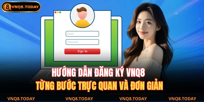Đăng Ký VNQ8 - Tạo Tài Khoản Nhanh Trong Vài Bước Đơn Giản 4 Hướng dẫn đăng ký VNQ8 từng bước trực quan và đơn giản