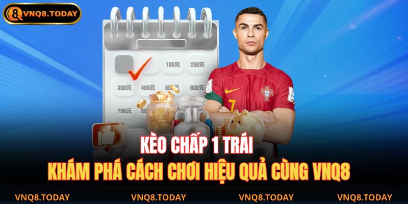 Kèo Chấp 1 Trái – Khám Phá Cách Chơi Hiệu Quả Cùng VNQ8 1 Kèo chấp 1 trái