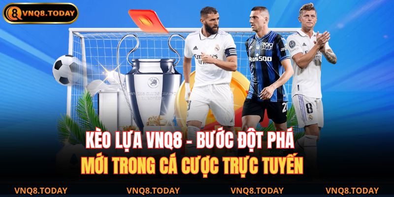 Kèo Lựa VNQ8 – Bước Đột Phá Mới Trong Cá Cược Trực Tuyến 19 Kèo lựa VNQ8
