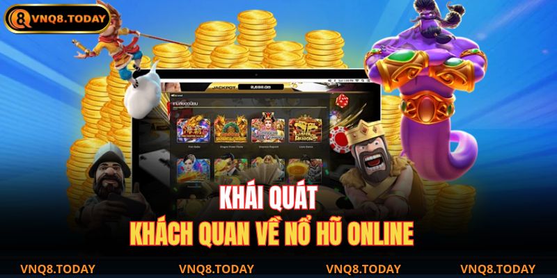 Nổ Hũ Online VNQ8 – Trải Nghiệm Giải Trí Không Thể Bỏ Lỡ 2 Khái quát khách quan về nổ hũ online
