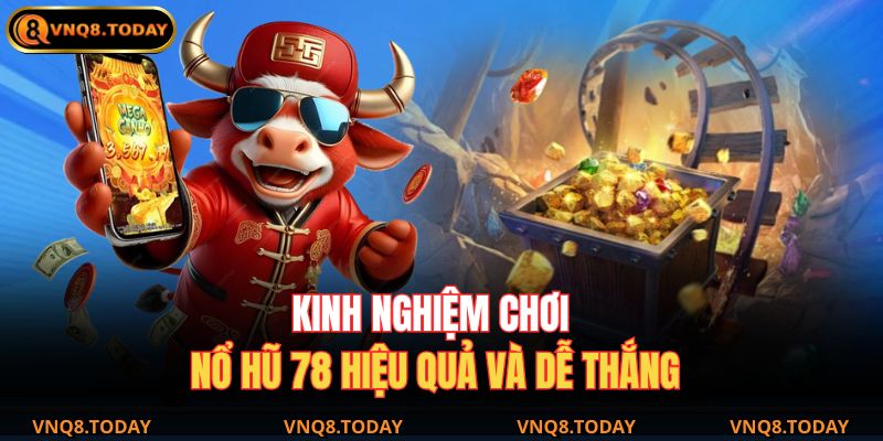 Nổ Hũ 78 VNQ8 – Trải Nghiệm Giải Trí Đỉnh Cao Tại Đây 4 Kinh nghiệm chơi nổ hũ 78 hiệu quả và dễ thắng