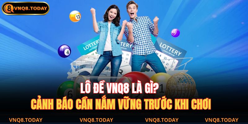 Lô Đề VNQ8 – Trải Nghiệm Sân Chơi Số Hấp Dẫn Nhất Hiện Nay 2 Lô đề VNQ8 là gì? Cảnh báo cần nắm vững trước khi chơi
