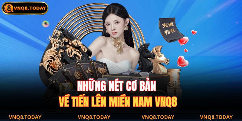 Hướng Dẫn Chơi Tiến Lên Miền Nam VNQ8 Chi Tiết 2025 2 Những nét cơ bản về Tiến Lên Miền Nam VNQ8