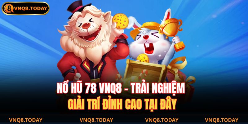 Nổ Hũ 78 VNQ8 – Trải Nghiệm Giải Trí Đỉnh Cao Tại Đây 1 Nổ hũ 78 VNQ8