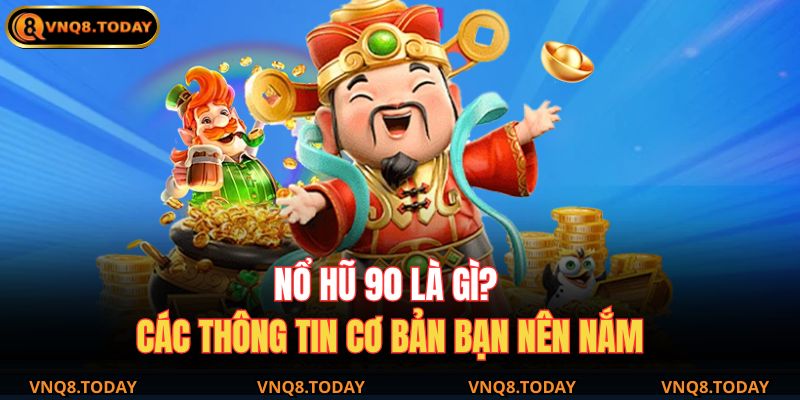Nổ Hũ 90 – Trải Nghiệm Giải Trí Với Cơ Hội Thắng Lớn 2 Nổ hũ 90 là gì? Các thông tin cơ bản bạn nên nắm
