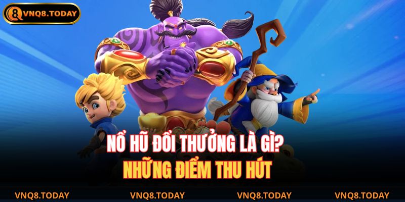 Nổ Hũ Đổi Thưởng – Trải Nghiệm Giải Trí Đỉnh Cao Tại VNQ8 2 Nổ hũ đổi thưởng là gì? Những điểm thu hút