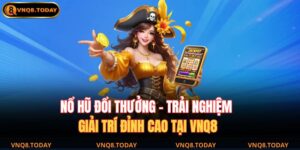 Nổ Hũ Đổi Thưởng – Trải Nghiệm Giải Trí Đỉnh Cao Tại VNQ8 6 Nổ hũ đổi thưởng