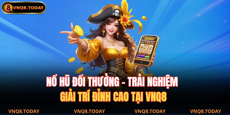 Nổ Hũ Đổi Thưởng – Trải Nghiệm Giải Trí Đỉnh Cao Tại VNQ8 1 Nổ hũ đổi thưởng