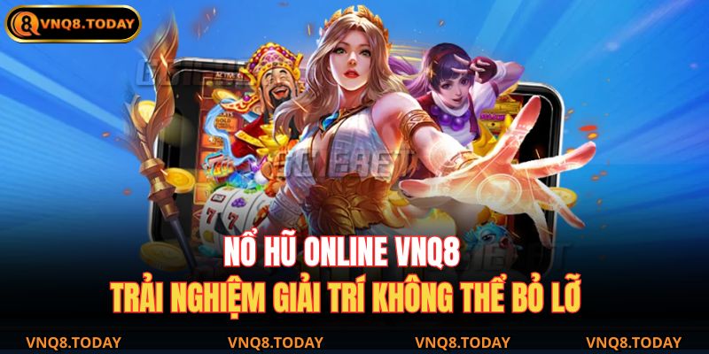 Nổ Hũ Online VNQ8 – Trải Nghiệm Giải Trí Không Thể Bỏ Lỡ 6 Nổ hũ online VNQ8