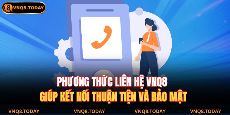 Phương Thức Liên Hệ VNQ8 3 Phương thức liên hệ VNQ8 giúp kết nối thuận tiện và bảo mật