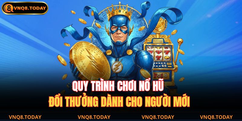 Nổ Hũ Đổi Thưởng – Trải Nghiệm Giải Trí Đỉnh Cao Tại VNQ8 3 Quy trình chơi nổ hũ đổi thưởng dành cho người mới