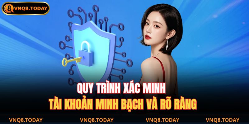 Chính Sách Bảo Mật VNQ8 3 Quy trình xác minh tài khoản minh bạch và rõ ràng