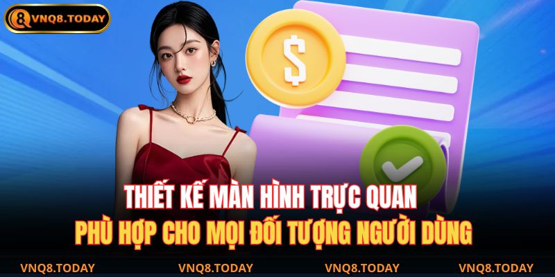 Điều Khoản Và Điều Kiện VNQ8 1 Thiết kế màn hình trực quan, phù hợp cho mọi đối tượng người dùng