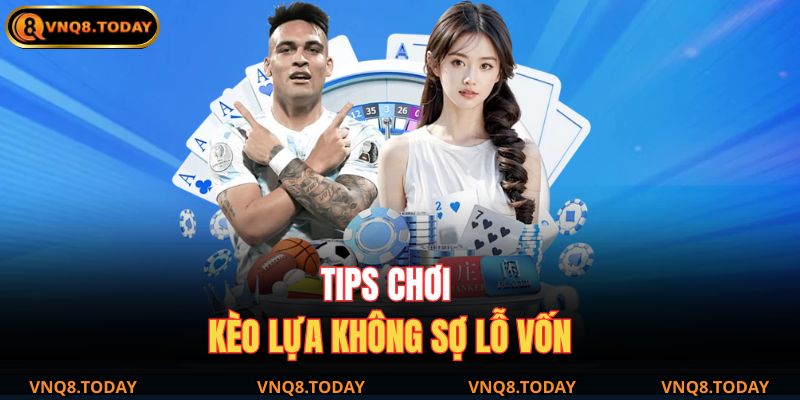 Kèo Lựa VNQ8 – Bước Đột Phá Mới Trong Cá Cược Trực Tuyến 4 Tips chơi kèo lựa không sợ lỗ vốn