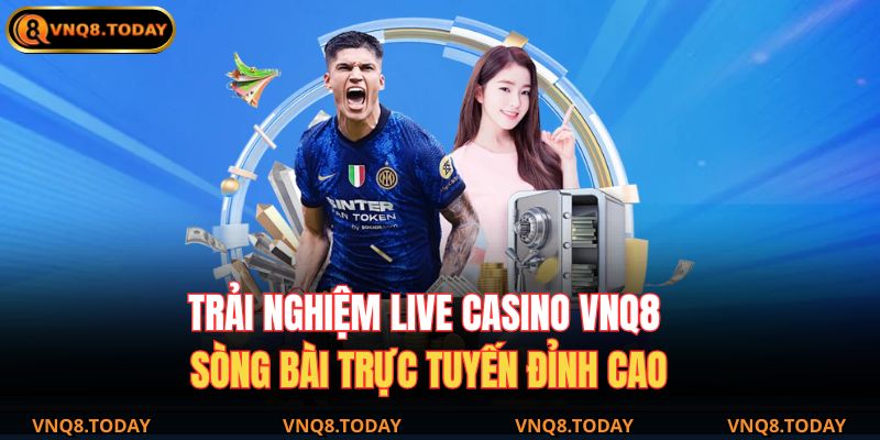 Trải Nghiệm Live Casino Vnq8 – Sòng Bài Trực Tuyến Đỉnh Cao 9 Live Casino VNQ8