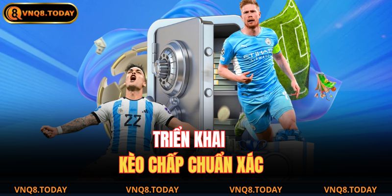 Kèo Chấp 1 Trái – Khám Phá Cách Chơi Hiệu Quả Cùng VNQ8 3 Triển khai kèo chấp chuẩn xác