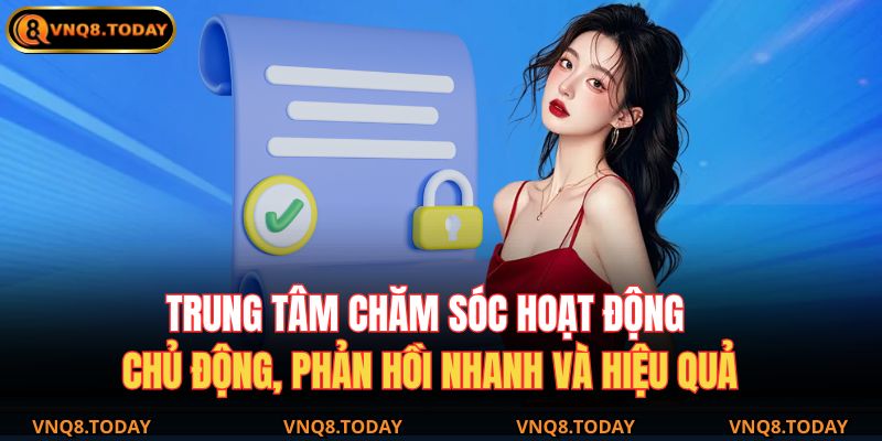 Điều Khoản Và Điều Kiện VNQ8 2 Trung tâm chăm sóc hoạt động chủ động, phản hồi nhanh và hiệu quả