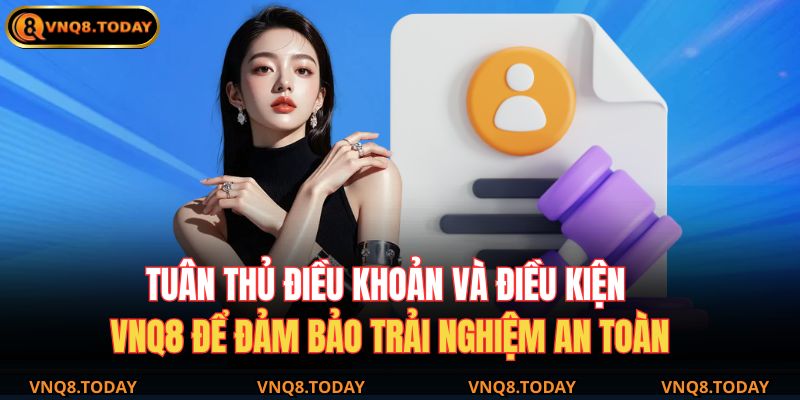 Điều Khoản Và Điều Kiện VNQ8 3 Tuân thủ điều khoản và điều kiện VNQ8 để đảm bảo trải nghiệm an toàn